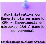 Administrativa con Experiencia en manejo CRM – Experiencia en sistemas CRM / Manejo de personal
