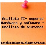 Analista TI- soporte Hardware y software – Analista de Sistemas