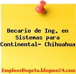 Becario de Ing. en Sistemas para Continental- Chihuahua