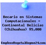 Becario en Sistemas Computacionales – Continental Delicias (Chihuahua) $5,000