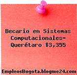 Becario en Sistemas Computacionales- Querétaro $3,355
