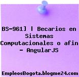 BS-961] | Becarios en Sistemas Computacionales o afin – AngularJS