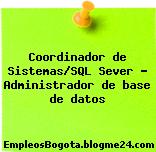 Coordinador de Sistemas/SQL Sever – Administrador de base de datos
