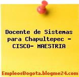 Docente de Sistemas para Chapultepec – CISCO- MAESTRIA
