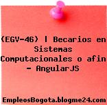 (EGV-46) | Becarios en Sistemas Computacionales o afin – AngularJS