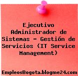 Ejecutivo Administrador de Sistemas – Gestión de Servicios (IT Service Management)