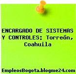 ENCARGADO DE SISTEMAS Y CONTROLES: Torreón, Coahuila