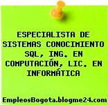 ESPECIALISTA DE SISTEMAS CONOCIMIENTO SQL, ING. EN COMPUTACIÓN, LIC. EN INFORMÁTICA