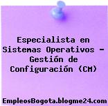 Especialista en Sistemas Operativos – Gestión de Configuración (CM)