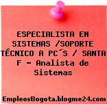 ESPECIALISTA EN SISTEMAS /SOPORTE TÉCNICO A PC´S / SANTA F – Analista de Sistemas