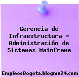 Gerencia de Infraestructura – Administración de Sistemas Mainframe