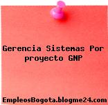 Gerencia Sistemas Por proyecto GNP