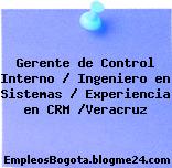 Gerente de Control Interno / Ingeniero en Sistemas / Experiencia en CRM /Veracruz