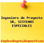 Ingeniero de Proyecto SR. SISTEMAS ESPECIALES