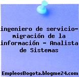 ingeniero de servicio- migración de la información – Analista de Sistemas
