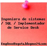 Ingeniero de sistemas / SQL / Implementador de Service Desk