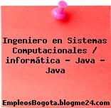 Ingeniero en Sistemas Computacionales / informática – Java – Java