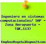 Ingeniero en sistemas computacionales/ SAP – Zona Aeropuerto – (QK.113)