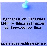 Ingeniero en Sistemas LAMP – Administración de Servidores Unix