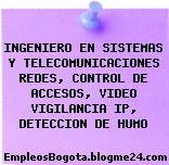INGENIERO EN SISTEMAS Y TELECOMUNICACIONES REDES, CONTROL DE ACCESOS, VIDEO VIGILANCIA IP, DETECCION DE HUMO