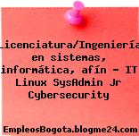 Licenciatura/Ingeniería en sistemas, informática, afín – IT Linux SysAdmin Jr Cybersecurity