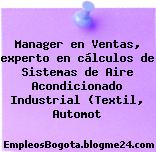 Manager en Ventas, experto en cálculos de Sistemas de Aire Acondicionado Industrial (Textil, Automot