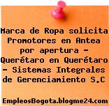 Marca de Ropa solicita Promotores en Antea por apertura – Querétaro en Querétaro – Sistemas Integrales de Gerenciamiento S.C