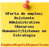 Oferta de empleo: Asistente Administrativo (Recursos Humanos):Sistemas en Estrategia