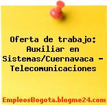 Oferta de trabajo: Auxiliar en Sistemas/Cuernavaca – Telecomunicaciones