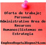Oferta de trabajo: Personal Administrativo Area de Recursos Humanos:Sistemas en Estrategia