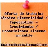 Oferta de trabajo: Técnico Electricidad / Tepotzotlán – Crecimiento / Conocimiento sistema sprinkle