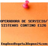 OPERADORA DE SERVICIO/ SISTEMAS CONTINO E126