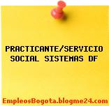 PRACTICANTE/SERVICIO SOCIAL SISTEMAS DF