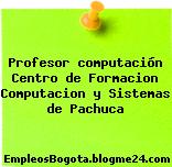 Profesor computación Centro de Formacion Computacion y Sistemas de Pachuca