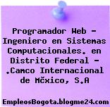 Programador Web – Ingeniero en Sistemas Computacionales. en Distrito Federal – .Camco Internacional de Mèxico, S.A