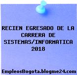 RECIEN EGRESADO DE LA CARRERA DE SISTEMAS/INFORMATICA 2018