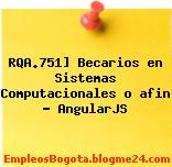RQA.751] Becarios en Sistemas Computacionales o afin – AngularJS