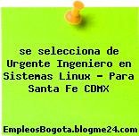 se selecciona de Urgente Ingeniero en Sistemas Linux – Para Santa Fe CDMX