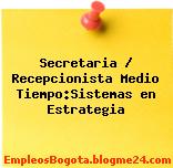 Secretaria / Recepcionista Medio Tiempo:Sistemas en Estrategia