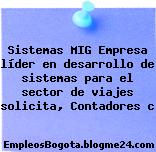 Sistemas MIG Empresa líder en desarrollo de sistemas para el sector de viajes solicita, Contadores c