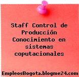 Staff Control de Producción Conocimiento en sistemas coputacionales