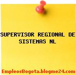 SUPERVISOR REGIONAL DE SISTEMAS NL