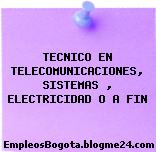 TECNICO EN TELECOMUNICACIONES, SISTEMAS , ELECTRICIDAD O A FIN