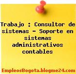 Trabajo : Consultor de sistemas – Soporte en sistemas administrativos contables