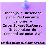 Trabajo : Mesero/a para Restaurante Japonés – Interlomas:Sistemas Integrales de Gerenciamiento S.C