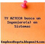 TV AZTECA busca un Ingeniero(a) en Sistemas