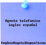 Agente telefonico ingles español