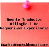 Agente Traductor Bilingüe | No Requerimos Experiencia