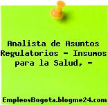 Analista de Asuntos Regulatorios – Insumos para la Salud, …
