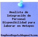 Analista de Integración de Personal Disponibilidad para laborar en Metepec